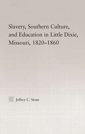 Slavery, Southern Culture, and Education in Little Dixie, Missouri, 1820-1860 de Jeffrey C. Stone