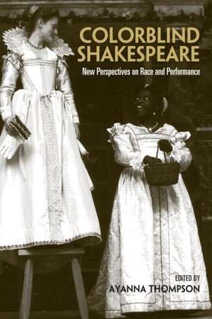 Colorblind Shakespeare: New Perspectives on Race and Performance de Ayanna Thompson