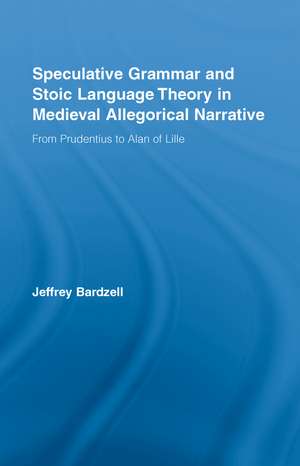 Speculative Grammar and Stoic Language Theory in Medieval Allegorical Narrative: From Prudentius to Alan of Lille de Jeffrey Bardzell