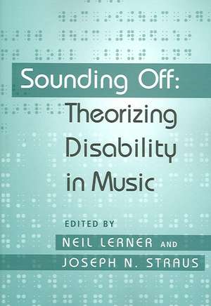 Sounding Off: Theorizing Disability in Music de Neil Lerner