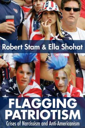 Flagging Patriotism: Crises of Narcissism and Anti-Americanism de Ella Shohat