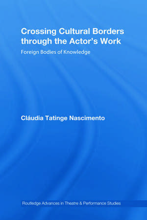 Crossing Cultural Borders Through the Actor's Work: Foreign Bodies of Knowledge de Cláudia Tatinge Nascimento