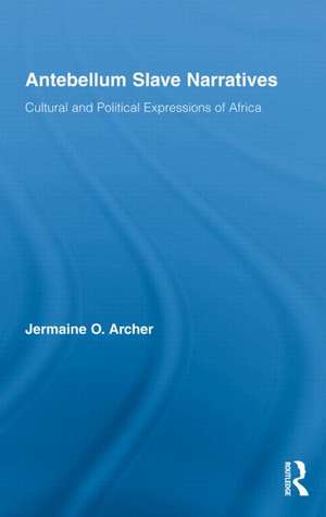 Antebellum Slave Narratives: Cultural and Political Expressions of Africa de Jermaine O. Archer