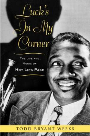 Luck's In My Corner: The Life and Music of Hot Lips Page de Todd Bryant Weeks