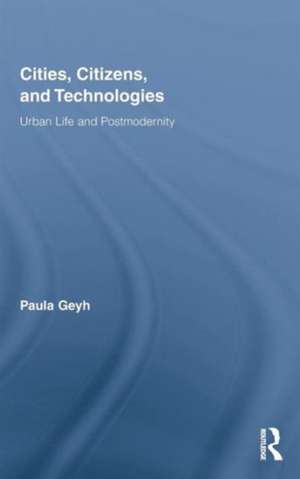 Cities, Citizens, and Technologies: Urban Life and Postmodernity de Paula Geyh