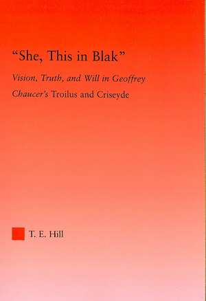 She, this in Blak: Vision, Truth, and Will in Geoffrey Chaucer's Troilus and Ciseyde de Thomas Hill