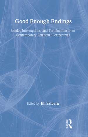 Good Enough Endings: Breaks, Interruptions, and Terminations from Contemporary Relational Perspectives de Jill Salberg