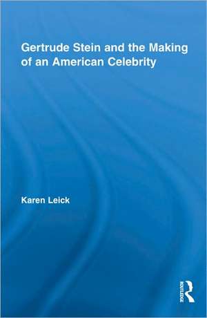 Gertrude Stein and the Making of an American Celebrity de Karen Leick