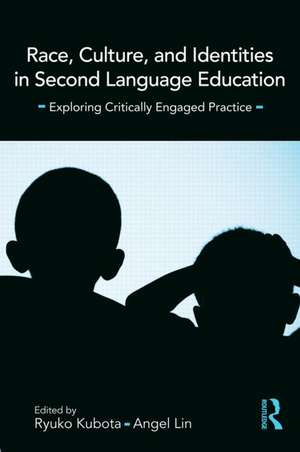 Race, Culture, and Identities in Second Language Education: Exploring Critically Engaged Practice de Ryuko Kubota