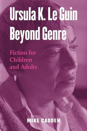 Ursula K. Le Guin Beyond Genre: Fiction for Children and Adults de Mike Cadden