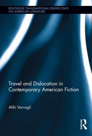 Travel and Dislocation in Contemporary American Fiction de Aliki Varvogli