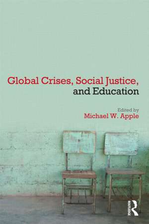 Global Crises, Social Justice, and Education de Michael W. Apple