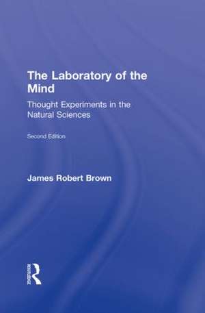 The Laboratory of the Mind: Thought Experiments in the Natural Sciences de James Robert Brown