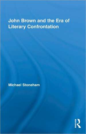 John Brown and the Era of Literary Confrontation de Michael Stoneham