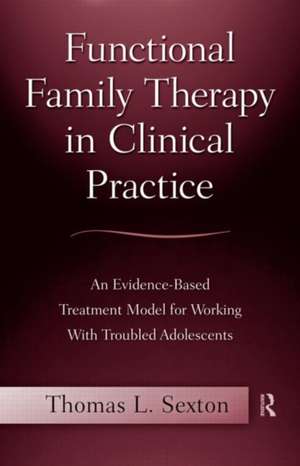 Functional Family Therapy in Clinical Practice: An Evidence-Based Treatment Model for Working With Troubled Adolescents de Thomas L. Sexton