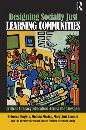 Designing Socially Just Learning Communities: Critical Literacy Education across the Lifespan de Rebecca Rogers