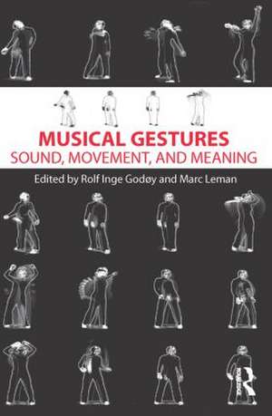 Musical Gestures: Sound, Movement, and Meaning de Rolf Inge Godøy