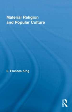 Material Religion and Popular Culture de E. Frances King