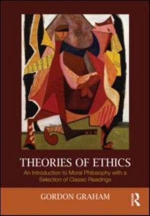 Theories of Ethics: An Introduction to Moral Philosophy with a Selection of Classic Readings de Gordon Graham