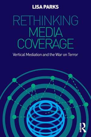 Rethinking Media Coverage: Vertical Mediation and the War on Terror de Lisa Parks