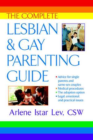 The Complete Lesbian and Gay Parenting Guide de Arlene Istar Lev