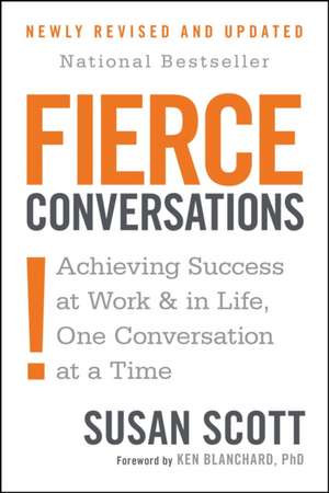 Fierce Conversations: Achieving Success at Work and in Life One Conversation at a Time de Susan Scott