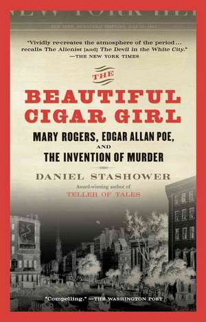 The Beautiful Cigar Girl: Mary Rogers, Edgar Allan Poe, and the Invention of Murder de Daniel Stashower