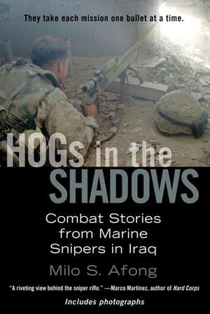 HOGs in the Shadows: Combat Stories from Marine Snipers in Iraq de Milo S. Afong