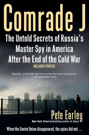 Comrade J: The Untold Secrets of Russia's Master Spy in America After the End of the Cold W AR de Pete Earley