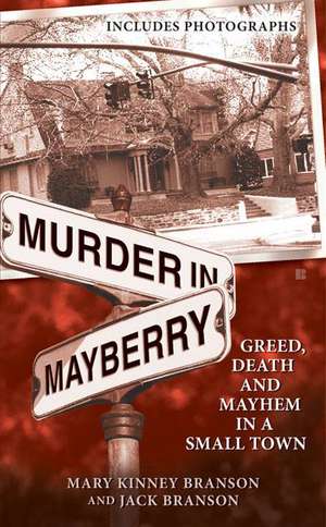 Murder in Mayberry: Greed, Death and Mayhem in a Small Town de Mary Kinney Branson