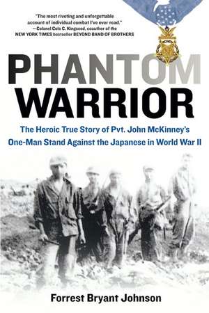 Phantom Warrior: The Heroic True Story of PVT. John McKinney's One-Man Stand Against the Japanese in World War II de Forrest Bryant Johnson