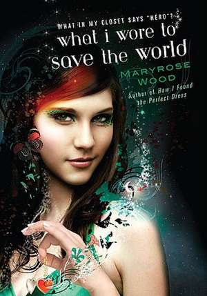 What I Wore to Save the World de Maryrose Wood