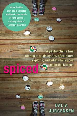 Spiced: A Pastry Chef's True Stories of Trials by Fire, After-Hours Exploits, and What Really Goes on in the Kitchen de Dalia Jurgensen