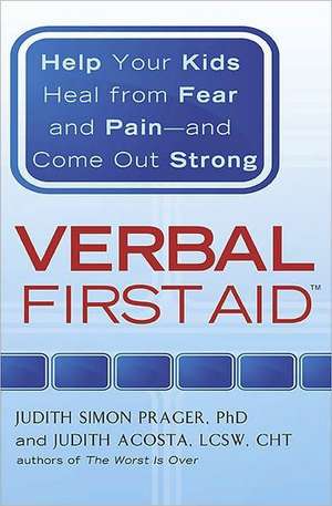 Verbal First Aid: Help Your Kids Heal from Fear and Pain--And Come Out Strong de Judith Simon Prager