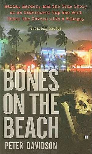 Bones on the Beach: Mafia, Murder, and the True Story of an Undercover Cop Who Went Under the Covers with a Wiseguy de Peter Davidson