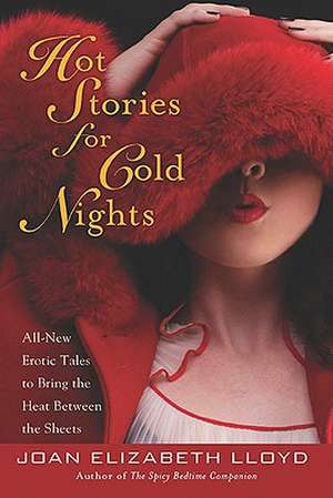 Hot Stories for Cold Nights: All-New Erotic Tales to Bring the Heat Between the Sheets de Joan Elizabeth Lloyd