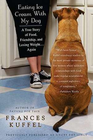 Eating Ice Cream with My Dog: A True Story of Food, Friendship, and Losing Weight...Again de Frances Kuffel