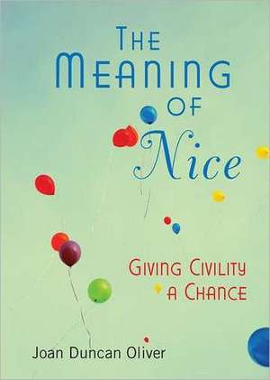 The Meaning of Nice: How Compassion and Civility Can Change Your Life (and the World) de Joan Duncan Oliver