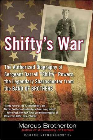 Shifty's War: The Authorized Biography of Sgt. Darrell "Shifty" Powers, the Legendary Sharpshooter from the Band of Brothers de Marcus Brotherton