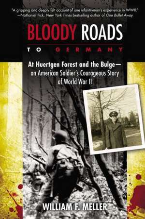 Bloody Roads to Germany: At Huertgen Forest and the Bulge--An American Soldier's Courageous Story of World War II de William F. Meller