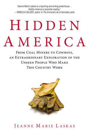 Hidden America: From Coal Miners to Cowboys, an Extraordinary Exploration of the Unseen People Who Make This Country Work de Jeanne Marie Laskas