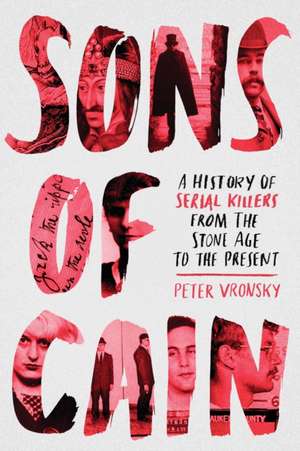 Sons of Cain: A History of Serial Killers from the Stone Age to the Present de Peter Vronsky