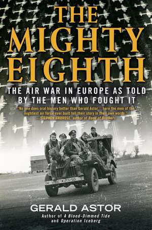 The Mighty Eighth: The Air War in Europe as Told by the Men Who Fought It de Gerald Astor