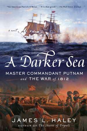 A Darker Sea: Master Commandant Putnam and the War of 1812 de James L. Haley