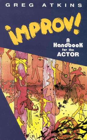 Improv!: A Handbook for the Actor de Greg Atkins