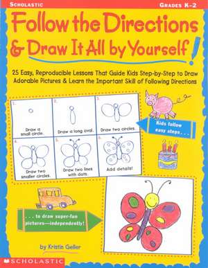 Follow the Directions & Draw It All by Yourself!: 25 Reproducible Lessons That Guide Kids to Draw Adorable Pictures de Kristen Geller