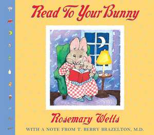 Read to Your Bunny: (With a Note from T. Berry Brazelton, M. D.) de Rosemary Wells