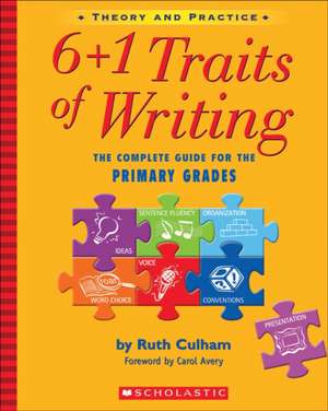 6+1 Traits of Writing: The Complete Guide for the Primary Grades; Theory and Practice de Ruth Culham