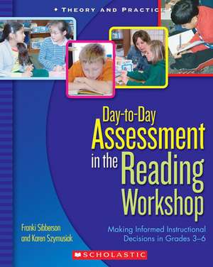 Day-To-Day Assessment in the Reading Workshop: Making Informed Instructional Decisions in Grades 3-6 de Franki Sibberson