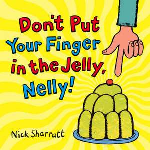 Don't Put Your Finger In The Jelly, Nelly de Nick Sharratt